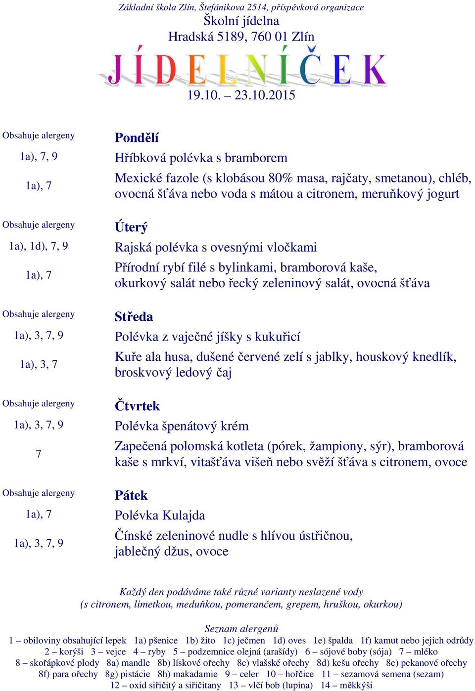 2015 Hříbková polévka s bramborem Mexické fazole (s klobásou 80% masa, rajčaty, smetanou), chléb, ovocná šťáva nebo voda s mátou a citronem, meruňkový jogurt 1a), 1d),