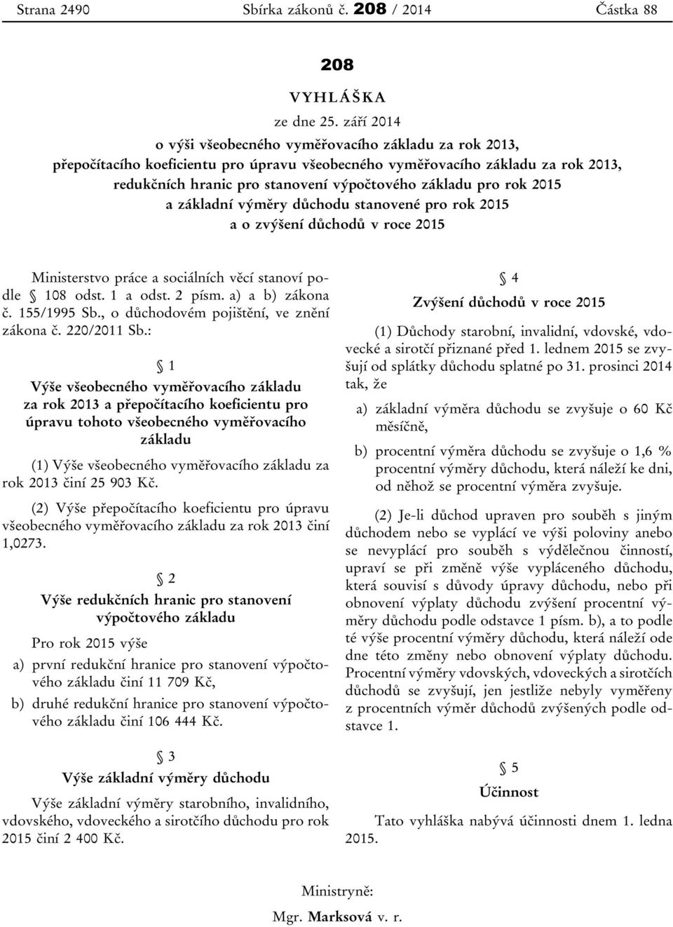 pro rok 2015 a základní výměry důchodu stanovené pro rok 2015 a o zvýšení důchodů v roce 2015 Ministerstvo práce a sociálních věcí stanoví podle 108 odst. 1 a odst. 2 písm. a) a b) zákona č.