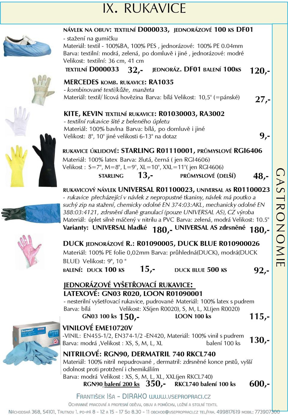 RUKAVICE: RA1035 - kombinované texti/kůže, manžeta Materiál: textil/ lícová hovězina Barva: bílá Velikost: 10,5" (=pánské) KITE, KEVIN TEXTILNÍ RUKAVICE: R01030003, RA3002 - textilní rukavice šité z
