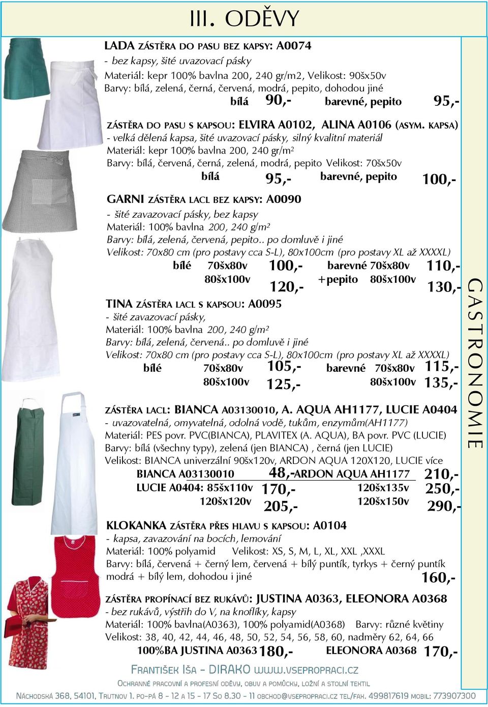 KAPSA) - velká dělená kapsa, šité uvazovací pásky, silný kvalitní materiál Materiál: kepr 100% bavlna 200, 240 gr/m 2 Barvy: bílá, červená, černá, zelená, modrá, pepito Velikost: 70šx50v bílá 95,-