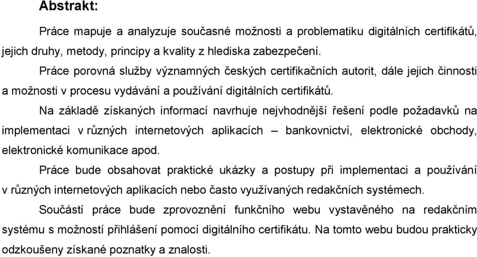 Na základě získaných informací navrhuje nejvhodnější řešení podle požadavků na implementaci v různých internetových aplikacích bankovnictví, elektronické obchody, elektronické komunikace apod.