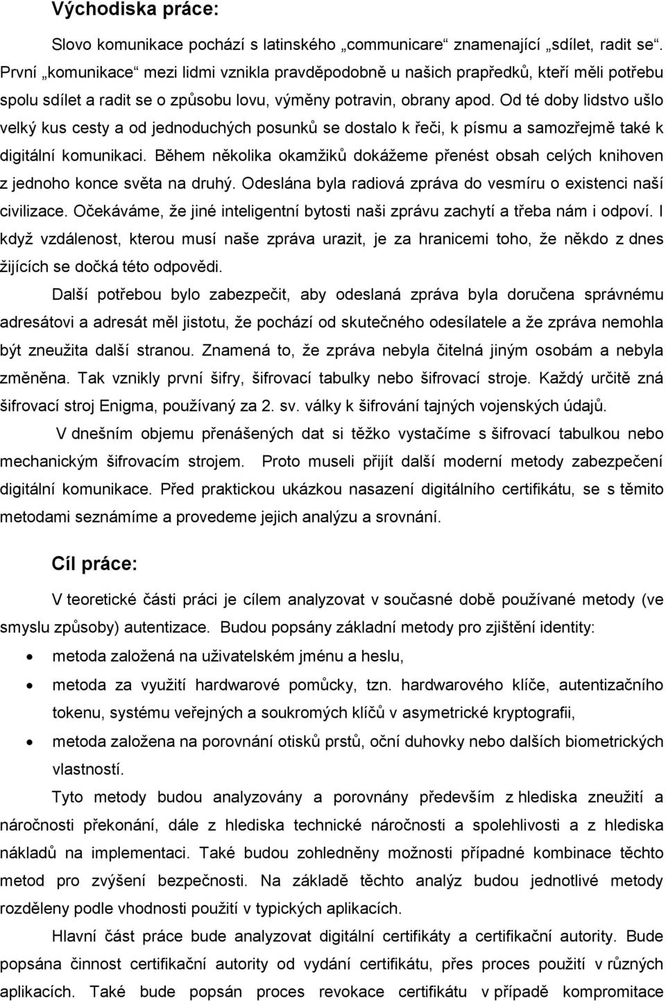 Od té doby lidstvo ušlo velký kus cesty a od jednoduchých posunků se dostalo k řeči, k písmu a samozřejmě také k digitální komunikaci.