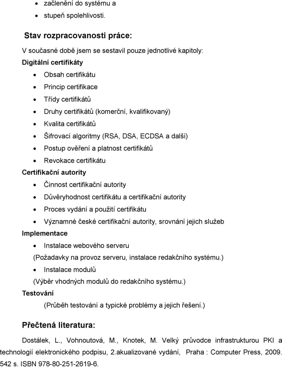 kvalifikovaný) Kvalita certifikátů Šifrovací algoritmy (RSA, DSA, ECDSA a další) Postup ověření a platnost certifikátů Revokace certifikátu Certifikační autority Činnost certifikační autority