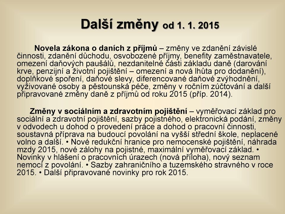 (darování krve, penzijní a životní pojištění omezení a nová lhůta pro dodanění), doplňkové spoření, daňové slevy, diferencované daňové zvýhodnění, vyživované osoby a pěstounská péče, změny v ročním