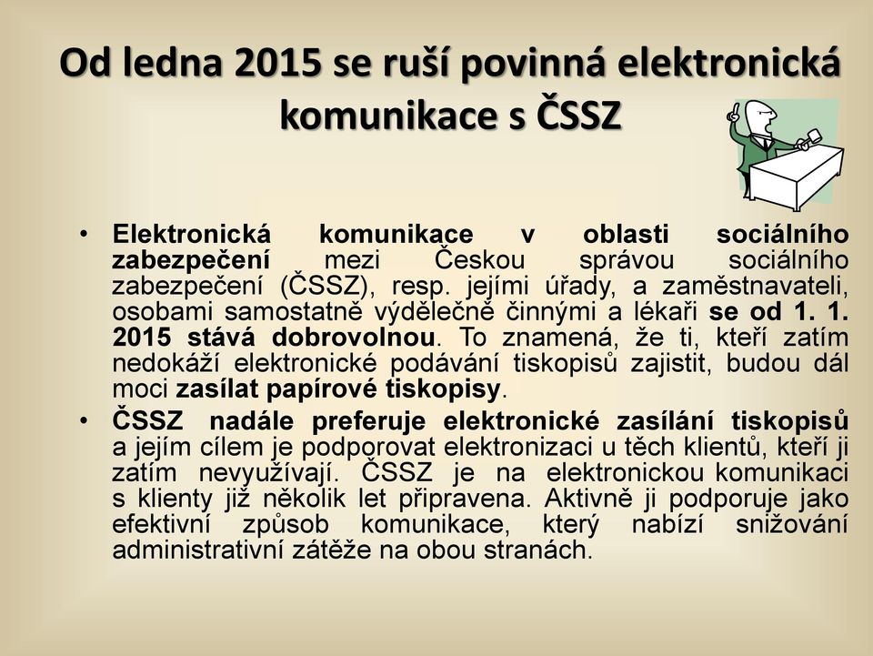 To znamená, že ti, kteří zatím nedokáží elektronické podávání tiskopisů zajistit, budou dál moci zasílat papírové tiskopisy.