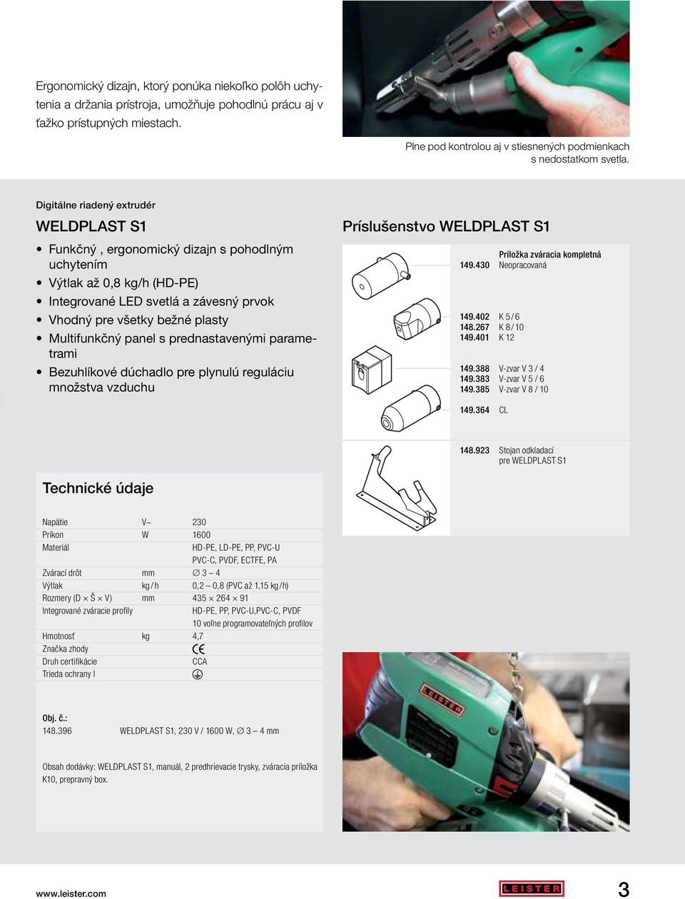 Digitálne riadený extrudér Funkčný, ergonomický dizajn s pohodlným uchytením Výtlak až 0,8 kg/h (HD-PE) Integrované LED svetlá a závesný prvok Vhodný pre všetky bežné plasty Multifunkčný panel s