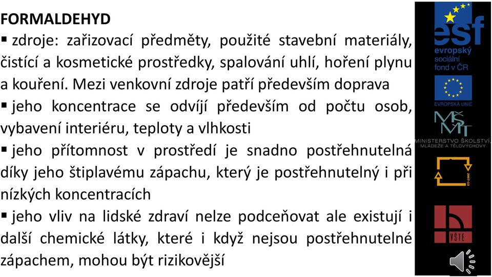 Mezi venkovní zdroje patří především doprava jeho koncentrace se odvíjí především od počtu osob, vybavení interiéru, teploty a vlhkosti