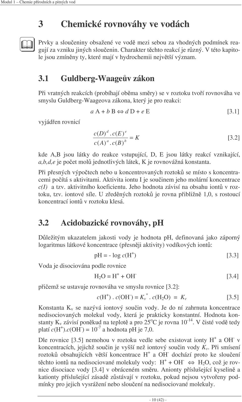 1 Guldberg-Waagev zákon Pi vratných reakcích (probíhají obma smry) se v roztoku tvoí rovnováha ve smyslu Guldberg-Waageova zákona, který je pro reakci: vyjáden rovnicí a A + b B d D + e E [3.