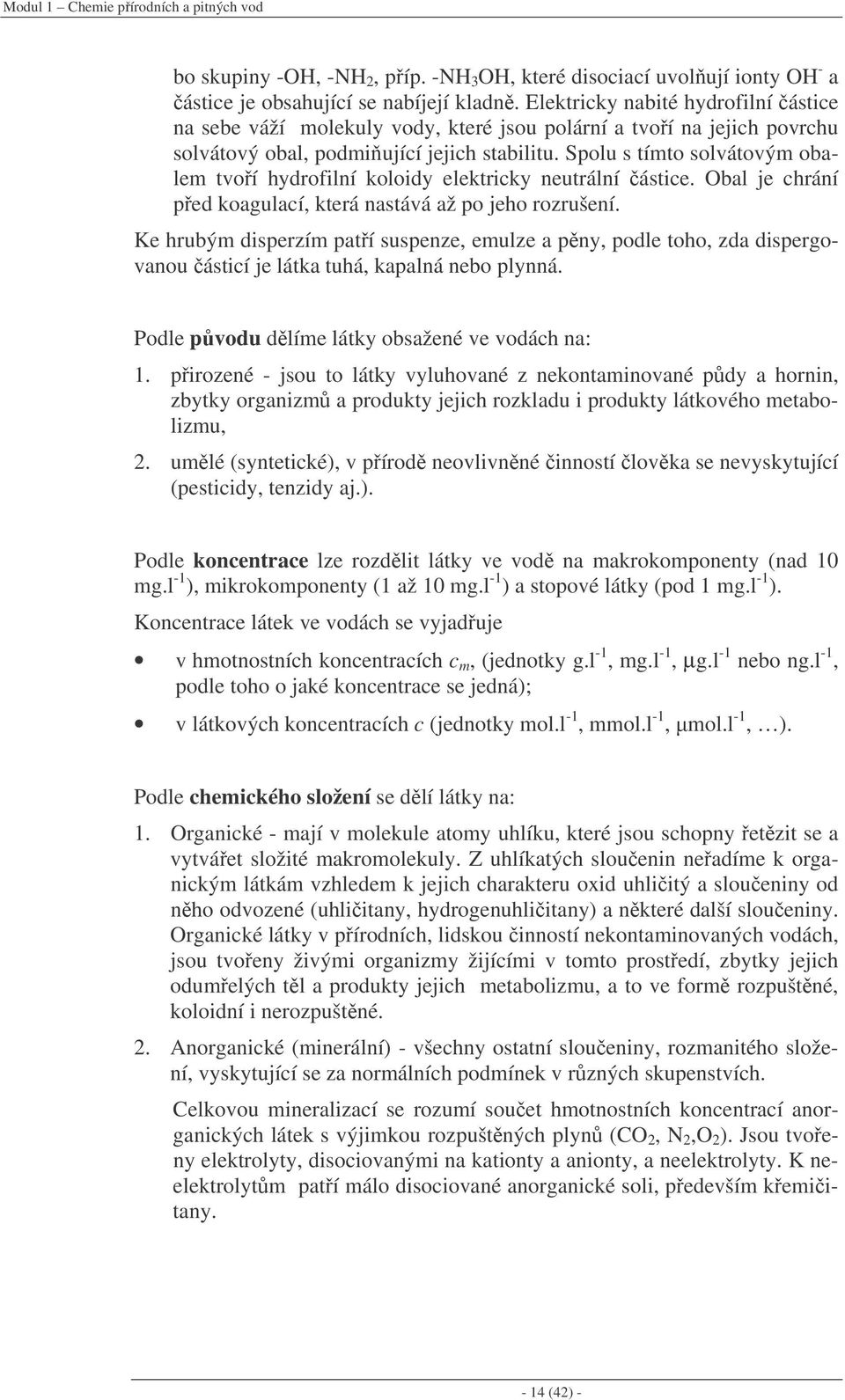 Spolu s tímto solvátovým obalem tvoí hydrofilní koloidy elektricky neutrální ástice. Obal je chrání ped koagulací, která nastává až po jeho rozrušení.