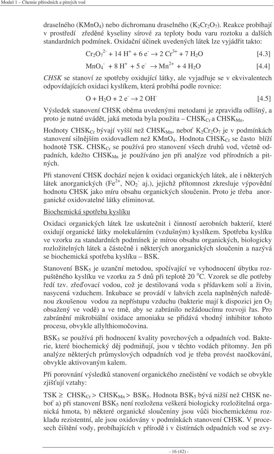 Oxidaní úinek uvedených látek lze vyjádit takto: Cr 2 O 7 2- + 14 H + + 6 e - 2 Cr 3+ + 7 H 2 O [4.3] MnO 4 - + 8 H + + 5 e - Mn 2+ + 4 H 2 O [4.