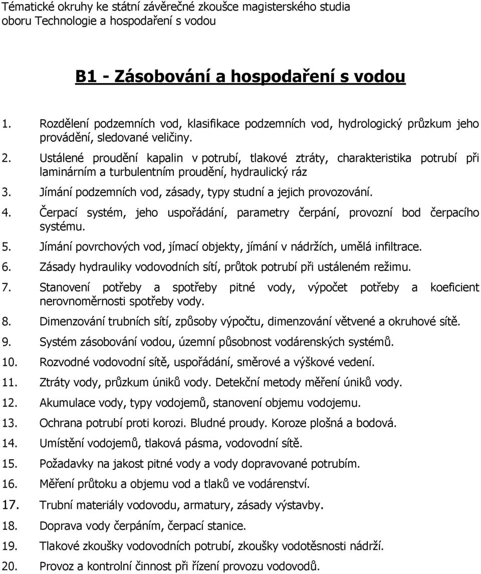 4. Čerpací systém, jeho uspořádání, parametry čerpání, provozní bod čerpacího systému. 5. Jímání povrchových vod, jímací objekty, jímání v nádržích, umělá infiltrace. 6.