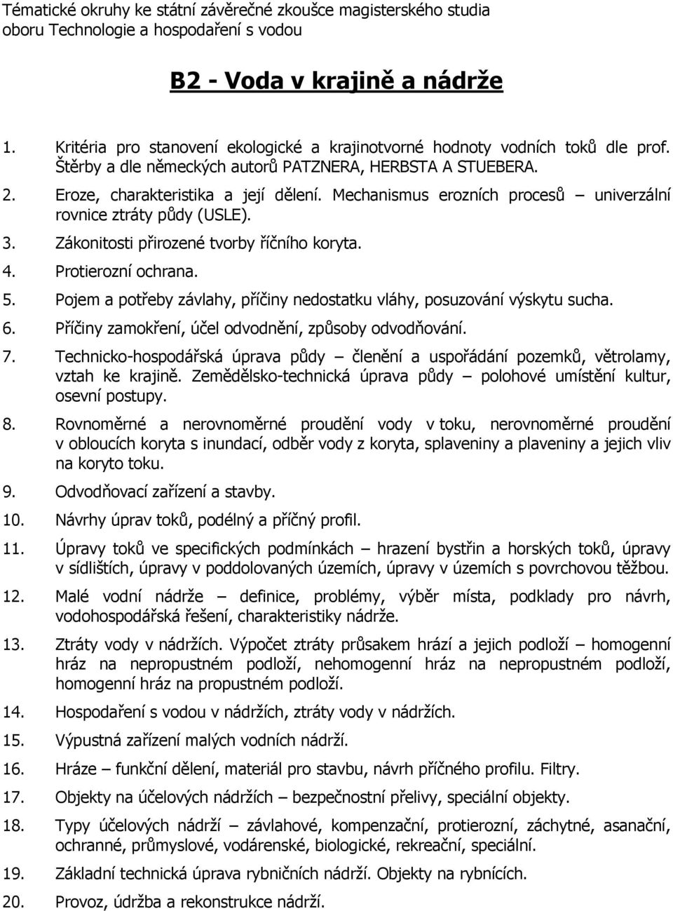 Pojem a potřeby závlahy, příčiny nedostatku vláhy, posuzování výskytu sucha. 6. Příčiny zamokření, účel odvodnění, způsoby odvodňování. 7.