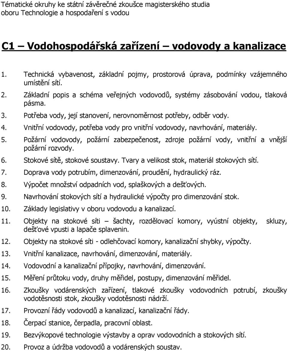 Vnitřní vodovody, potřeba vody pro vnitřní vodovody, navrhování, materiály. 5. Požární vodovody, požární zabezpečenost, zdroje požární vody, vnitřní a vnější požární rozvody. 6.