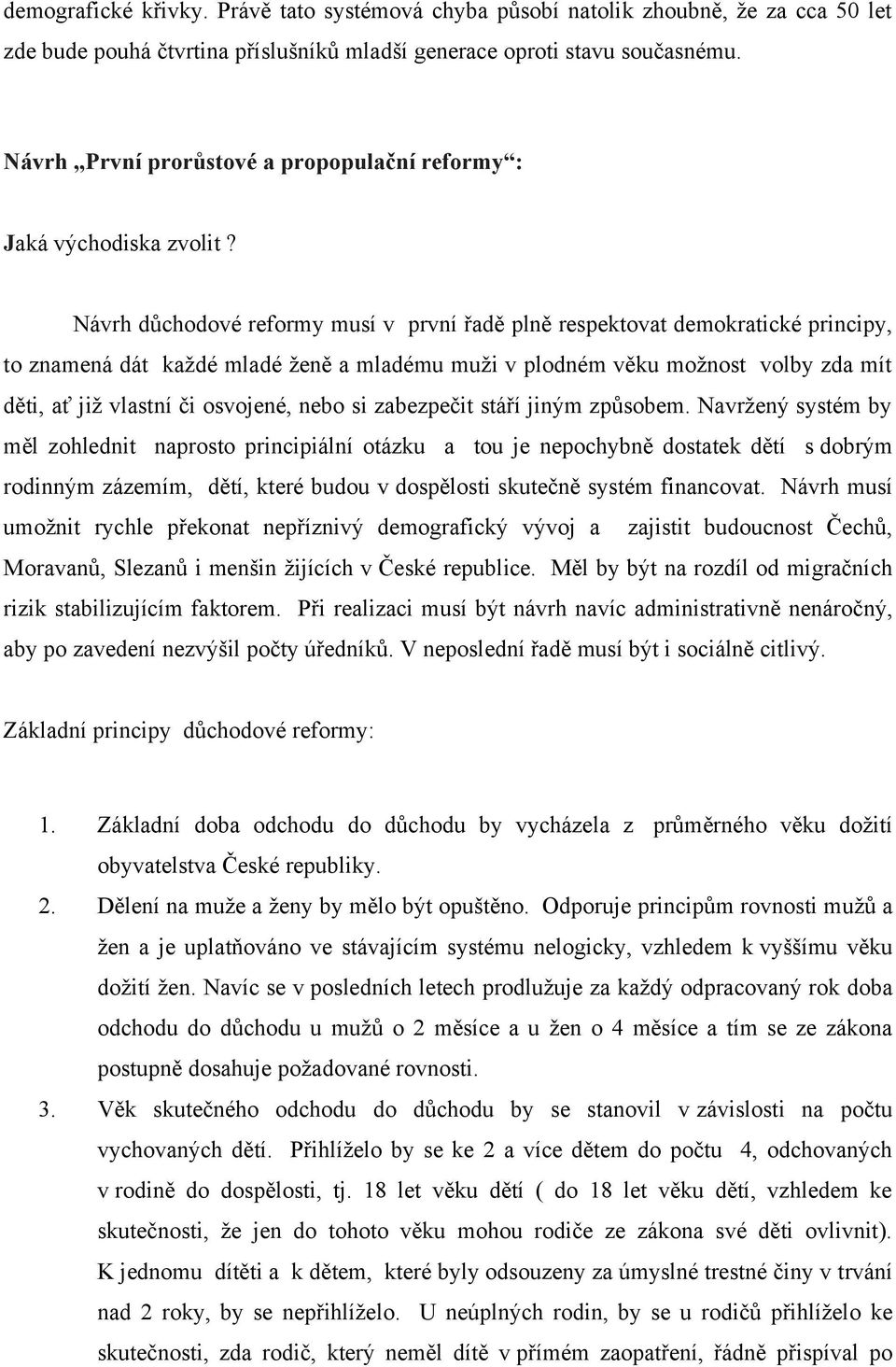 Návrh důchodové reformy musí v první řadě plně respektovat demokratické principy, to znamená dát každé mladé ženě a mladému muži v plodném věku možnost volby zda mít děti, ať již vlastní či osvojené,