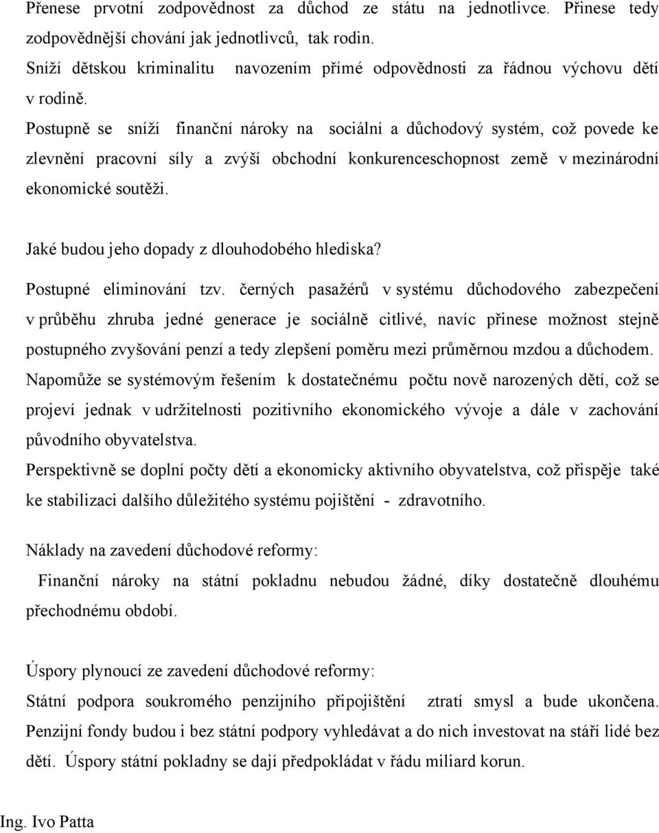 Postupně se sníží finanční nároky na sociální a důchodový systém, což povede ke zlevnění pracovní síly a zvýší obchodní konkurenceschopnost země v mezinárodní ekonomické soutěži.