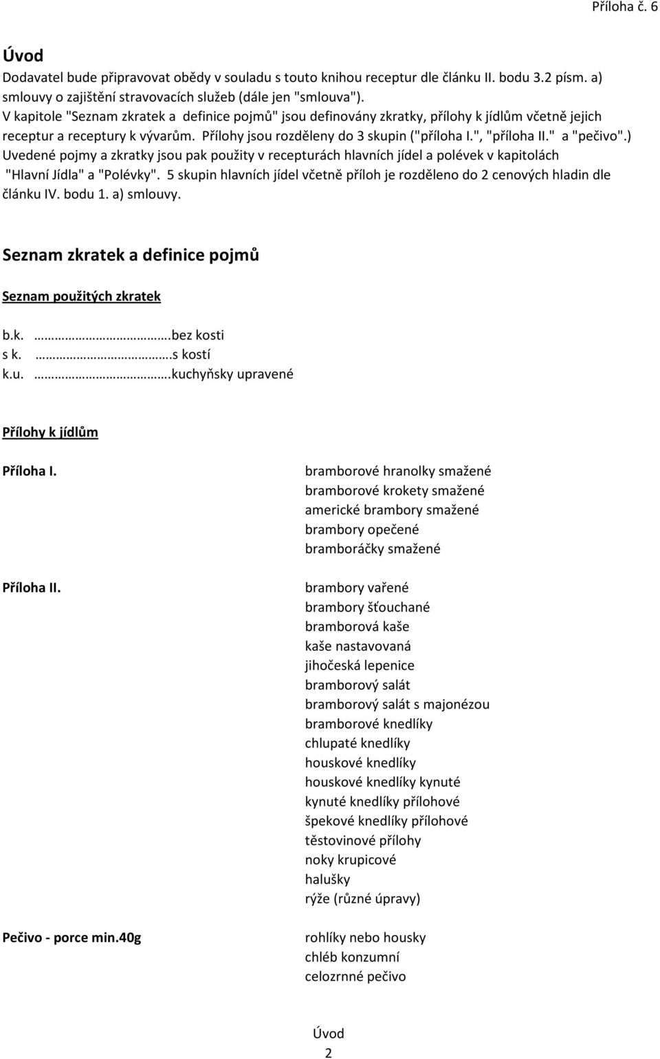 " a "pečivo".) Uvedené pojmy a zkratky jsou pak použity v recepturách hlavních jídel a polévek v kapitolách "Hlavní Jídla" a "Polévky".