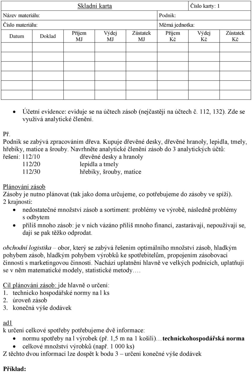 Navrhněte analytické členění zásob do 3 analytických účtů: řešení: 112/10 dřevěné desky a hranoly 112/20 lepidla a tmely 112/30 hřebíky, šrouby, matice Plánování zásob Zásoby je nutno plánovat (tak