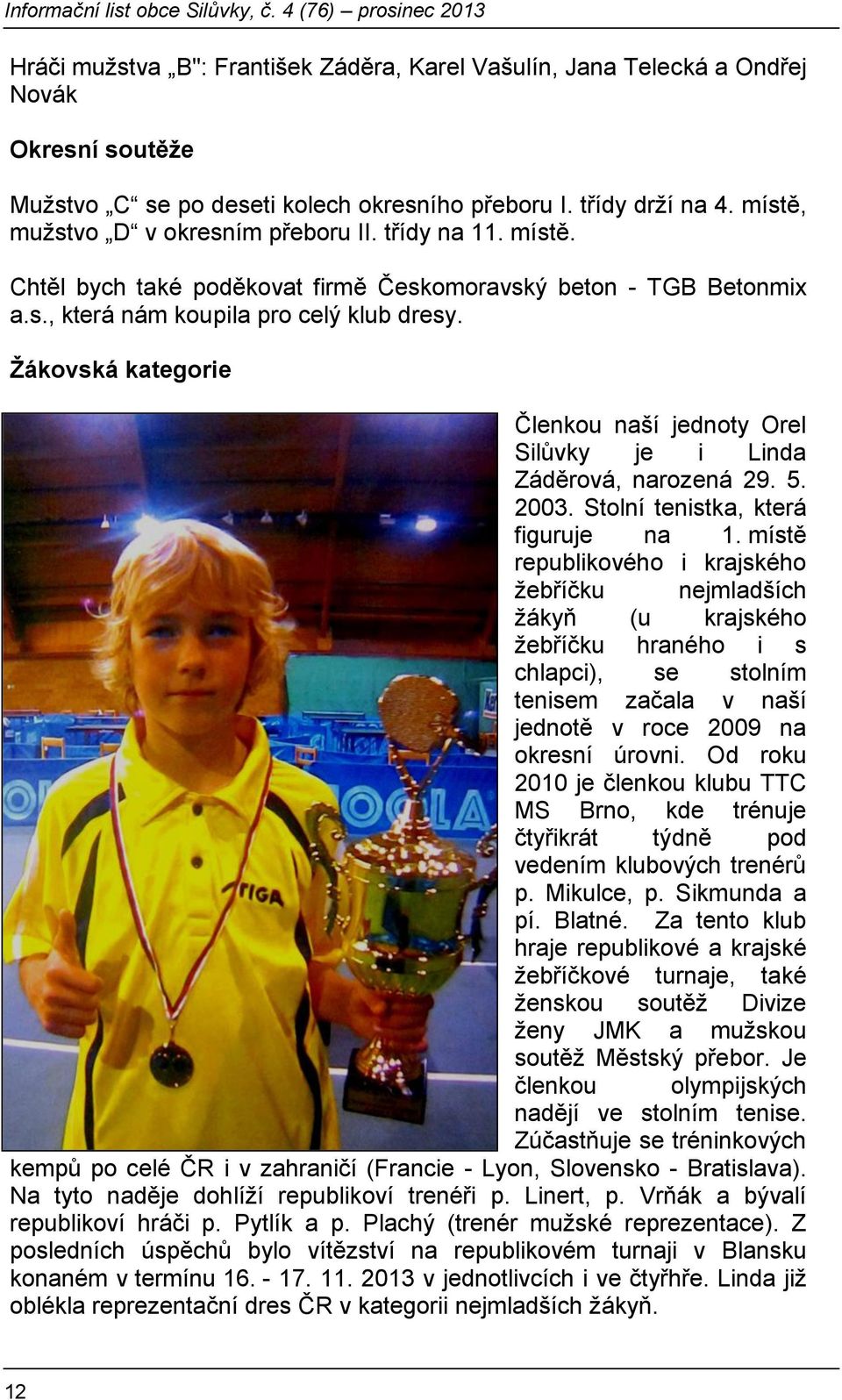 Žákovská kategorie Členkou naší jednoty Orel Silůvky je i Linda Záděrová, narozená 29. 5. 2003. Stolní tenistka, která figuruje na 1.