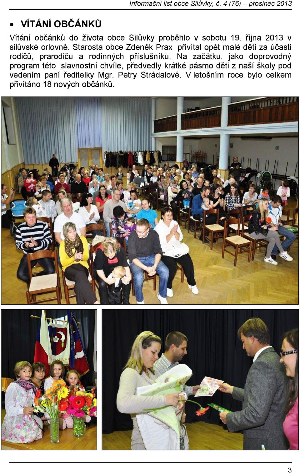 Starosta obce Zdeněk Prax přivítal opět malé děti za účasti rodičů, prarodičů a rodinných příslušníků.