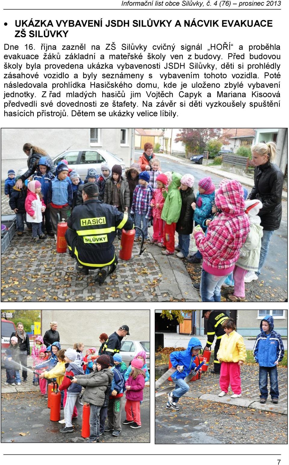 Před budovou školy byla provedena ukázka vybavenosti JSDH Silůvky, děti si prohlédly zásahové vozidlo a byly seznámeny s vybavením tohoto vozidla.