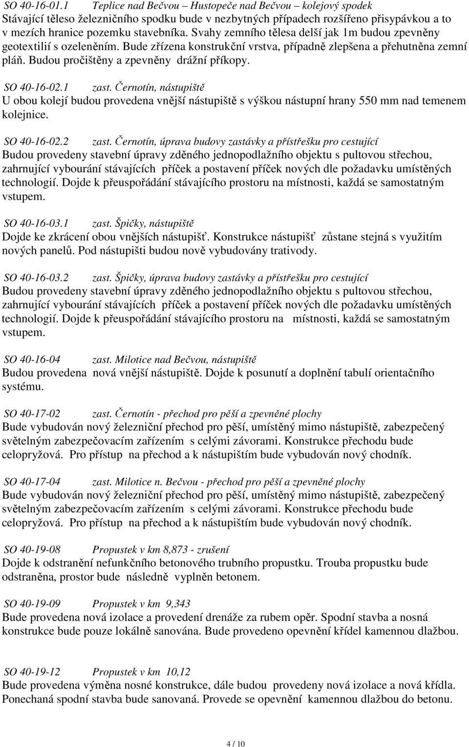 SO 40-16-02.1 zast. Černotín, nástupiště U obou kolejí budou provedena vnější nástupiště s výškou nástupní hrany 550 mm nad temenem kolejnice. SO 40-16-02.2 zast.