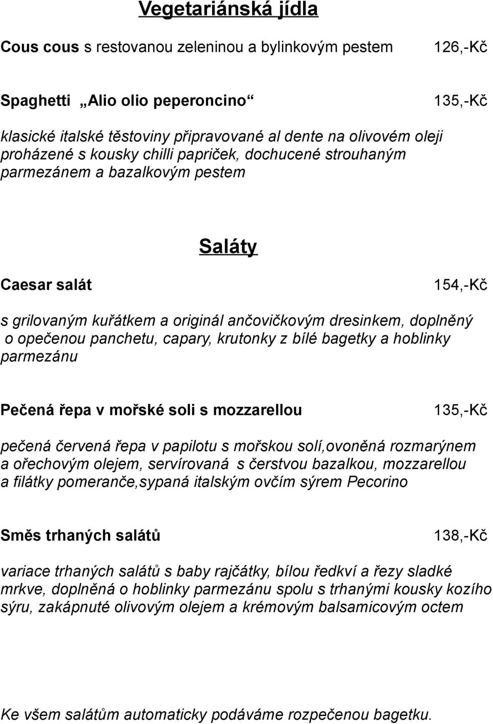 krutonky z bílé bagetky a hoblinky parmezánu Pečená řepa v mořské soli s mozzarellou 135,-Kč pečená červená řepa v papilotu s mořskou solí,ovoněná rozmarýnem a ořechovým olejem, servírovaná s