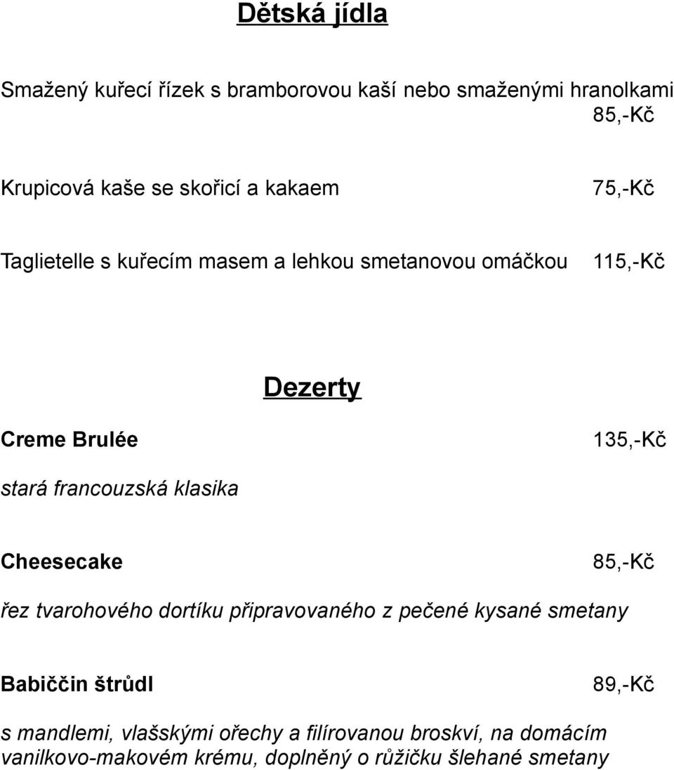 francouzská klasika Cheesecake 85,-Kč řez tvarohového dortíku připravovaného z pečené kysané smetany Babiččin štrůdl