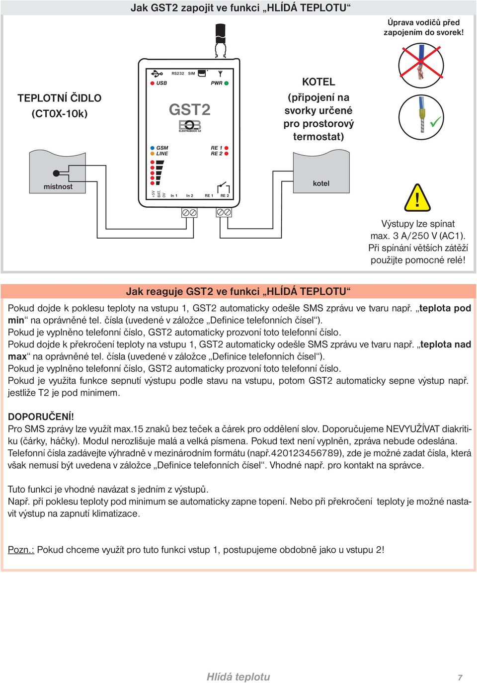 Jak reaguje ve funkci HLÍDÁ TEPLOTU Pokud dojde k poklesu teploty na vstupu 1, automaticky odešle SMS zprávu ve tvaru např. teplota pod min na oprávněné tel.