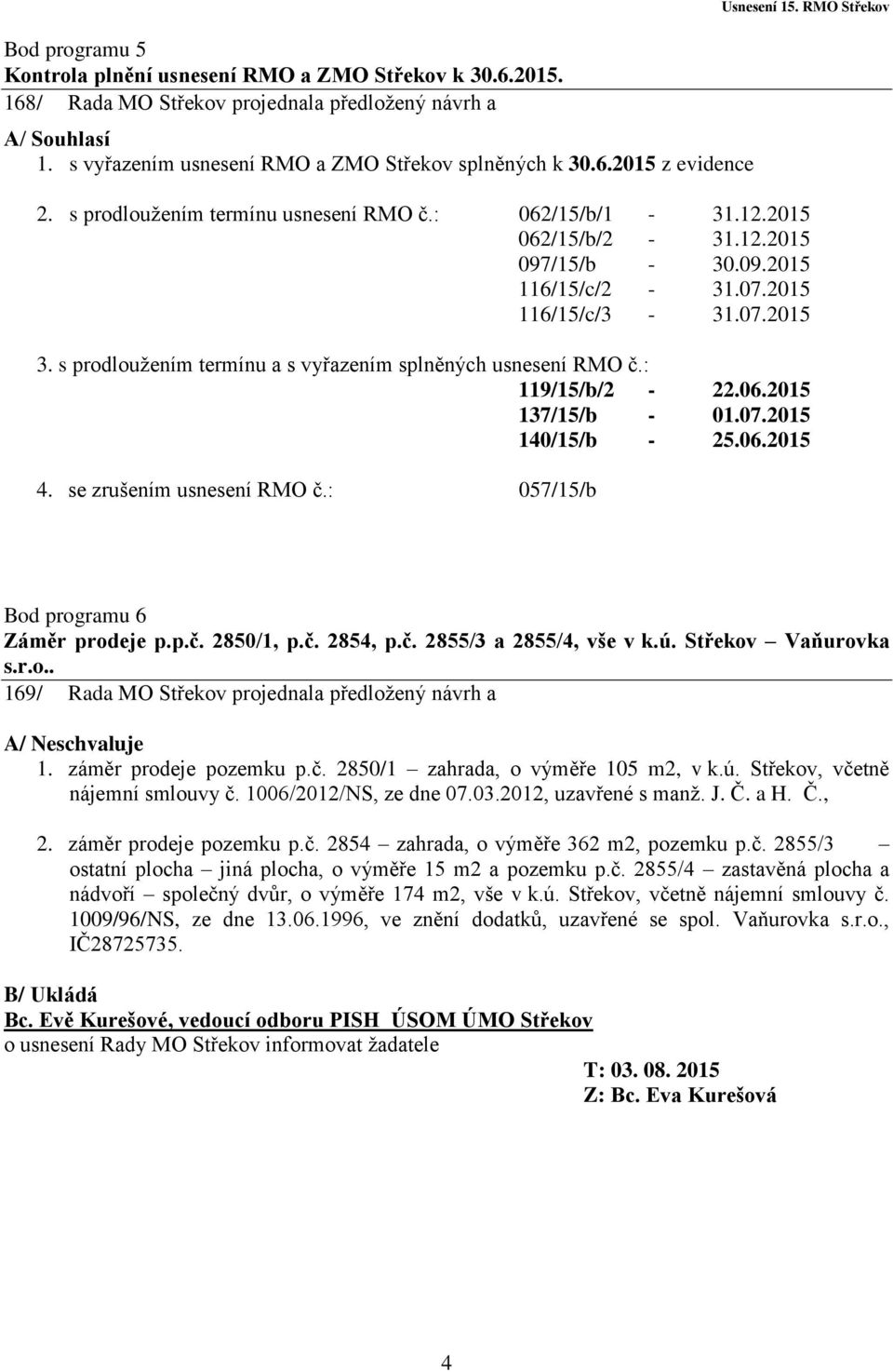 s prodloužením termínu a s vyřazením splněných usnesení RMO č.: 119/15/b/2-22.06.2015 137/15/b - 01.07.2015 140/15/b - 25.06.2015 4. se zrušením usnesení RMO č.