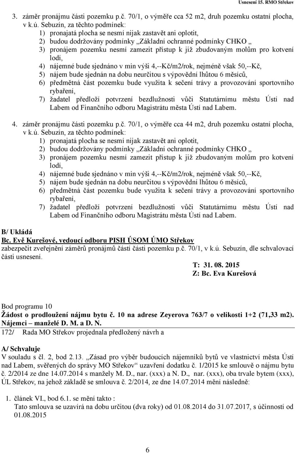 2015 Bod programu 10 Žádost o prodloužení nájmu bytu č. 10 na adrese Zeyerova 763/7 o velikosti 1+2 (71,33 m2). Nájemci manželé D. M. a D. N. 172/ Rada MO Střekov projednala předložený návrh a V souladu s čl.