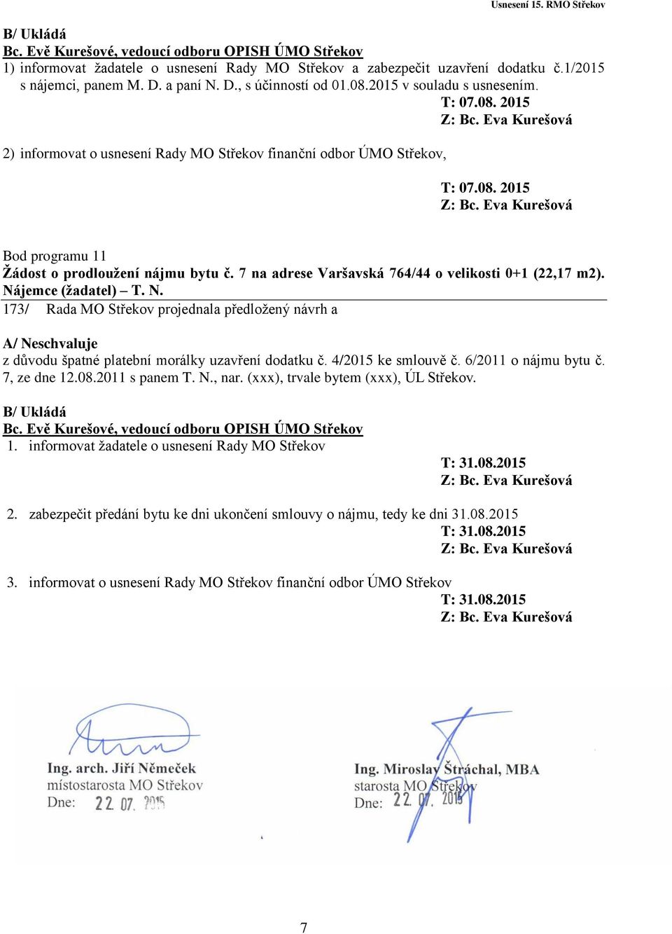 7 na adrese Varšavská 764/44 o velikosti 0+1 (22,17 m2). Nájemce (žadatel) T. N. 173/ Rada MO Střekov projednala předložený návrh a A/ Neschvaluje z důvodu špatné platební morálky uzavření dodatku č.