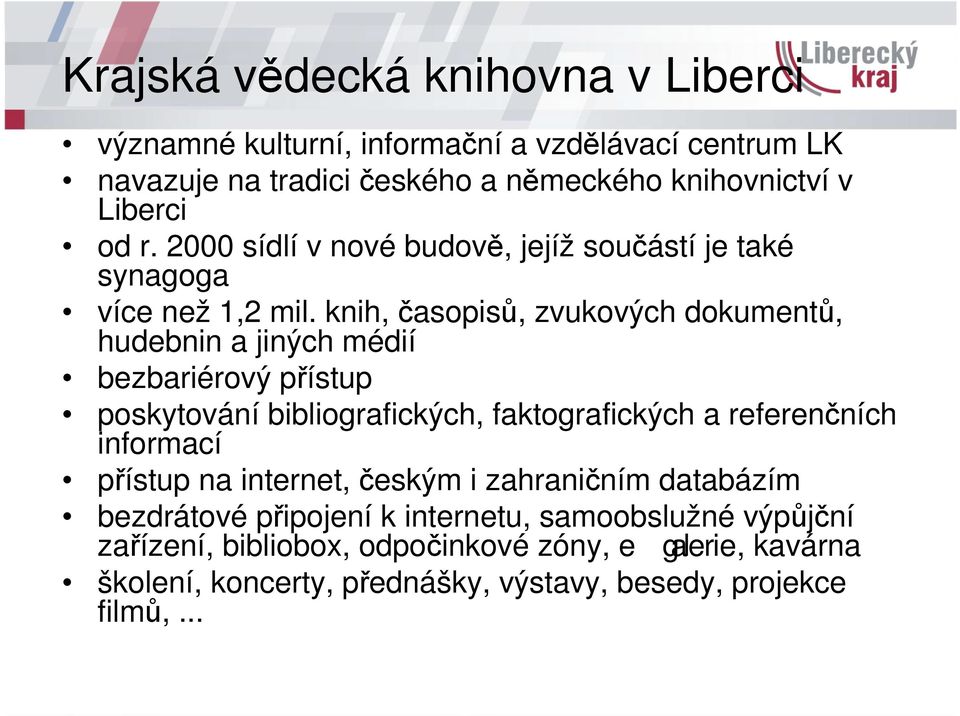 knih, časopisů, zvukových dokumentů, hudebnin a jiných médií bezbariérový přístup poskytování bibliografických, faktografických a referenčních informací