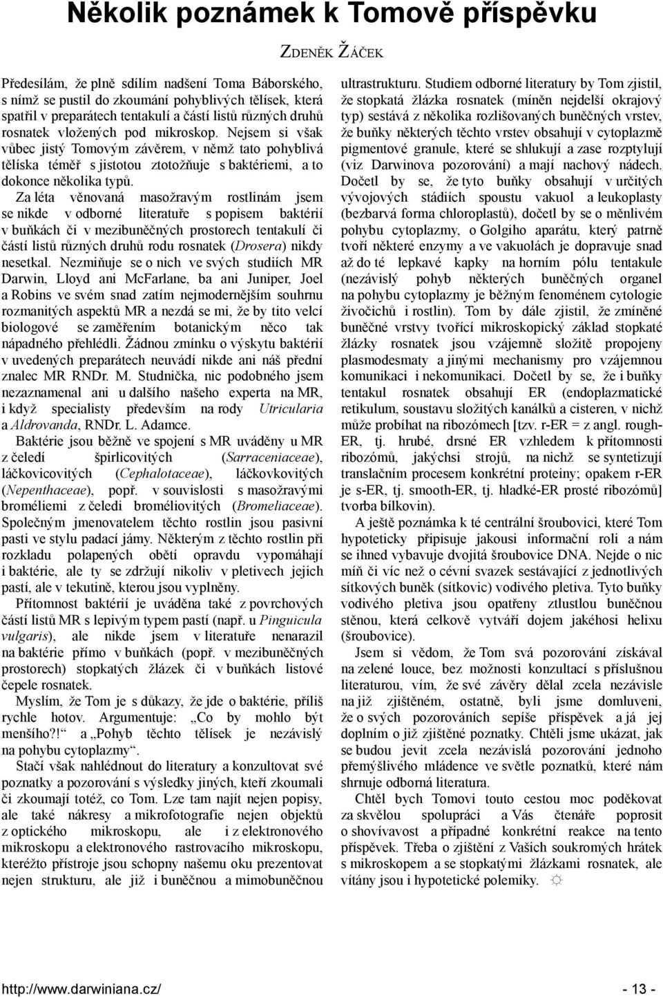 Za léta věnovaná masožravým rostlinám jsem se nikde v odborné literatuře s popisem baktérií v buňkách či v mezibuněčných prostorech tentakulí či částí listů různých druhů rodu rosnatek (Drosera)