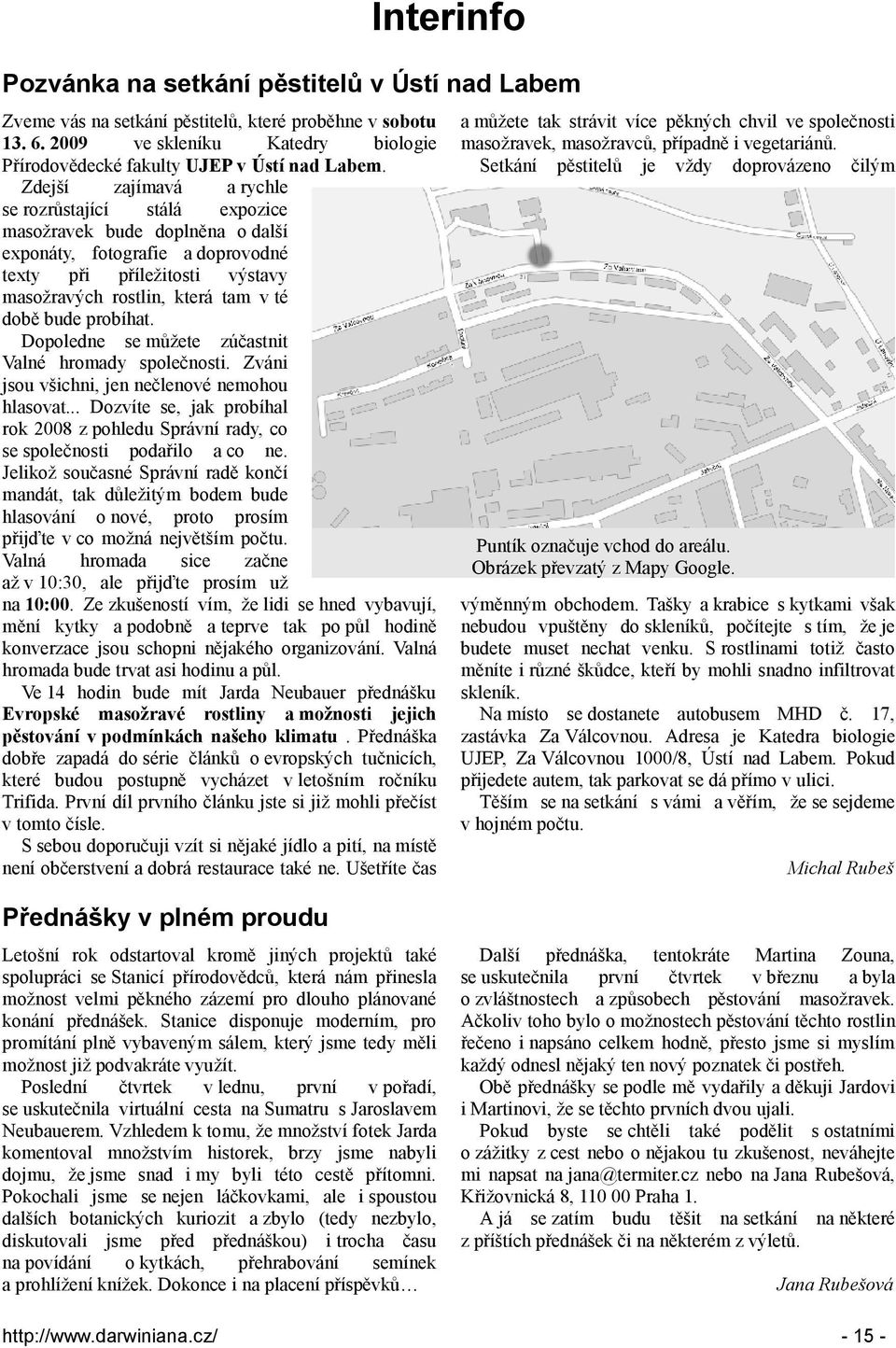 probíhat. Dopoledne se můžete zúčastnit Valné hromady společnosti. Zváni jsou všichni, jen nečlenové nemohou hlasovat.