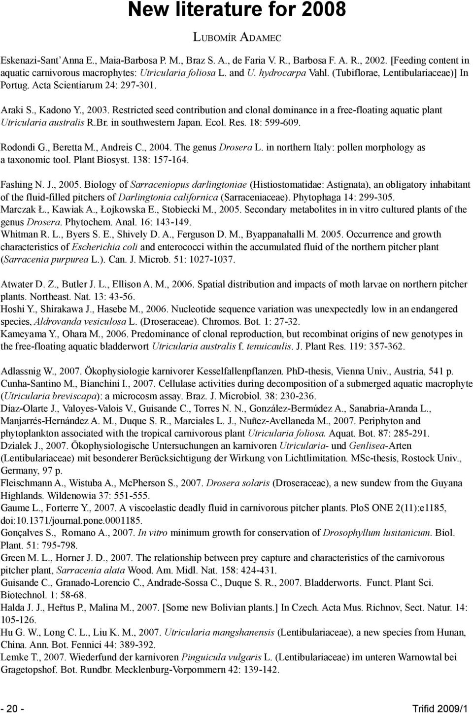 Restricted seed contribution and clonal dominance in a free-floating aquatic plant Utricularia australis R.Br. in southwestern Japan. Ecol. Res. 18: 599-609. Rodondi G., Beretta M., Andreis C., 2004.