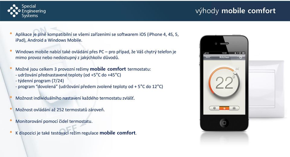 Možné jsou celkem 3 provozní režimy mobile comfort termostatu: - udržování přednastavené teploty (od +5 C do +45 C) - týdenní program (7/24) - program dovolená (udržování