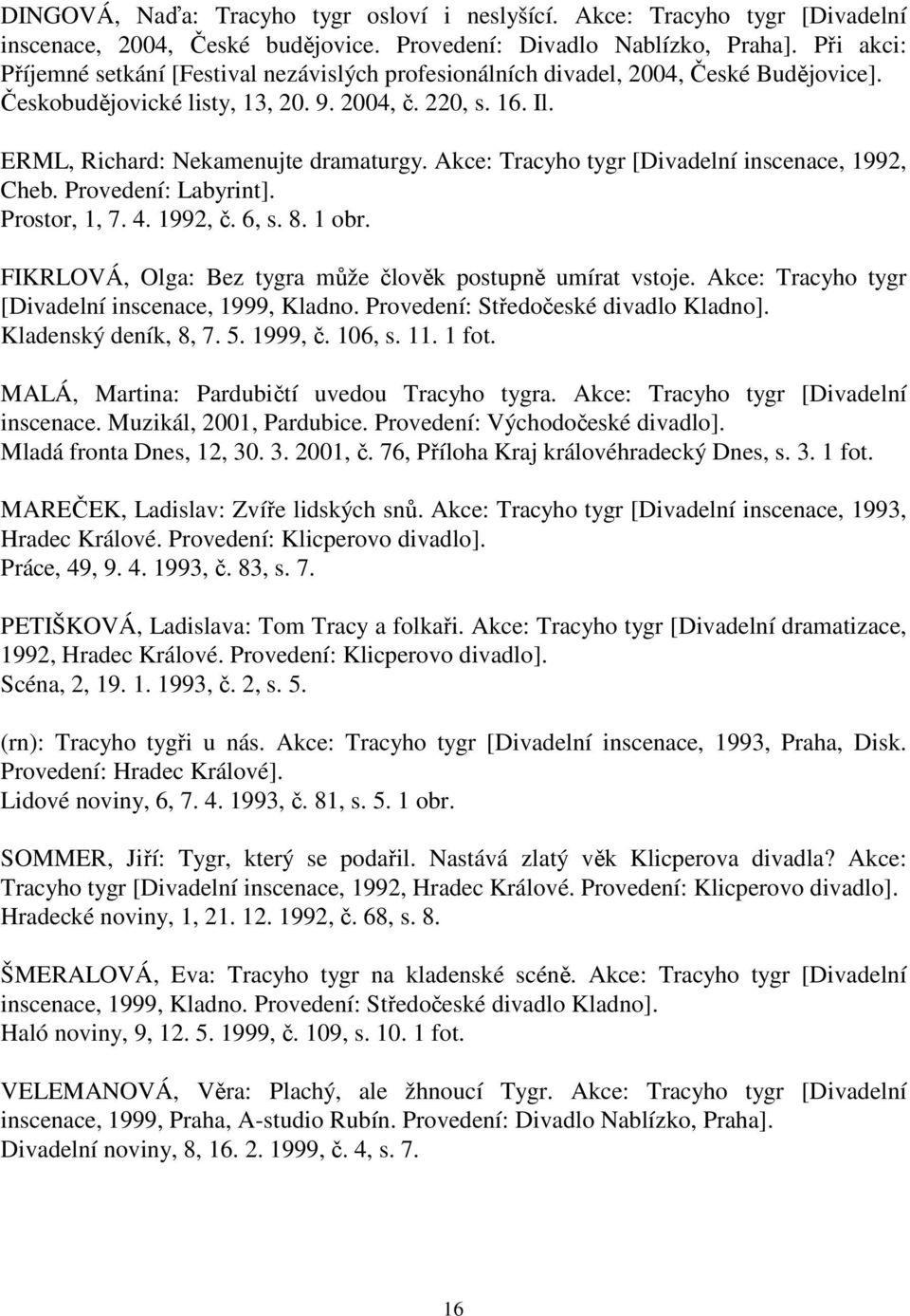 Akce: Tracyho tygr [Divadelní inscenace, 1992, Cheb. Provedení: Labyrint]. Prostor, 1, 7. 4. 1992, č. 6, s. 8. 1 obr. FIKRLOVÁ, Olga: Bez tygra může člověk postupně umírat vstoje.