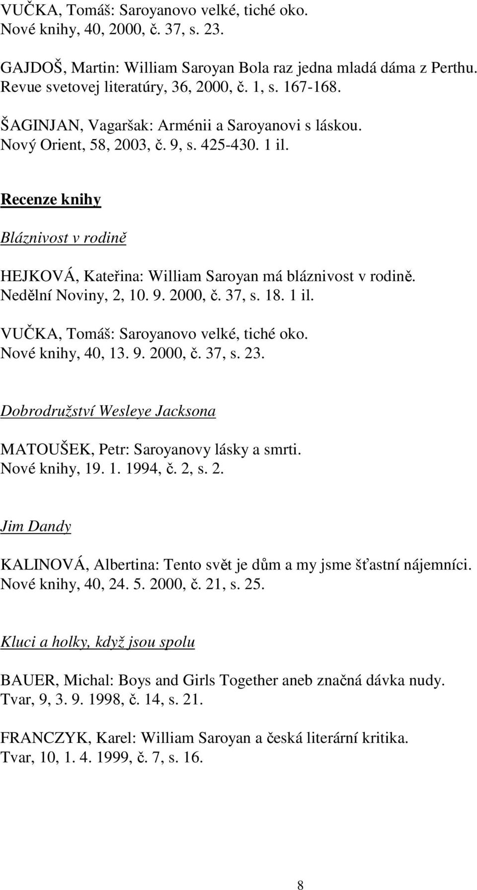 Nedělní Noviny, 2, 10. 9. 2000, č. 37, s. 18. 1 il. VUČKA, Tomáš: Saroyanovo velké, tiché oko. Nové knihy, 40, 13. 9. 2000, č. 37, s. 23.