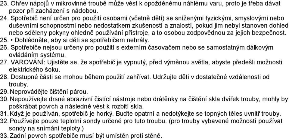 sděleny pokyny ohledně používání přístroje, a to osobou zodpovědnou za jejich bezpečnost. 25. Dohlédněte, aby si děti se spotřebičem nehrály. 26.