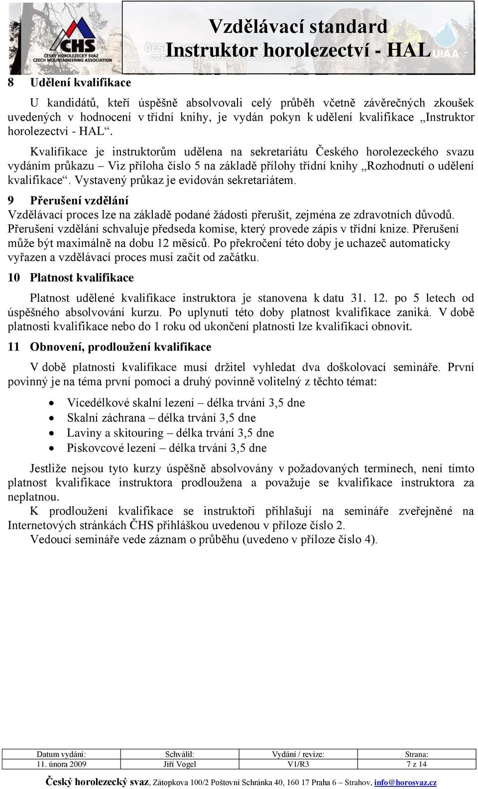 Kvalifikace je instruktorům udělena na sekretariátu Českého horolezeckého svazu vydáním průkazu Viz příloha číslo 5 na základě přílohy třídní knihy Rozhodnutí o udělení kvalifikace.