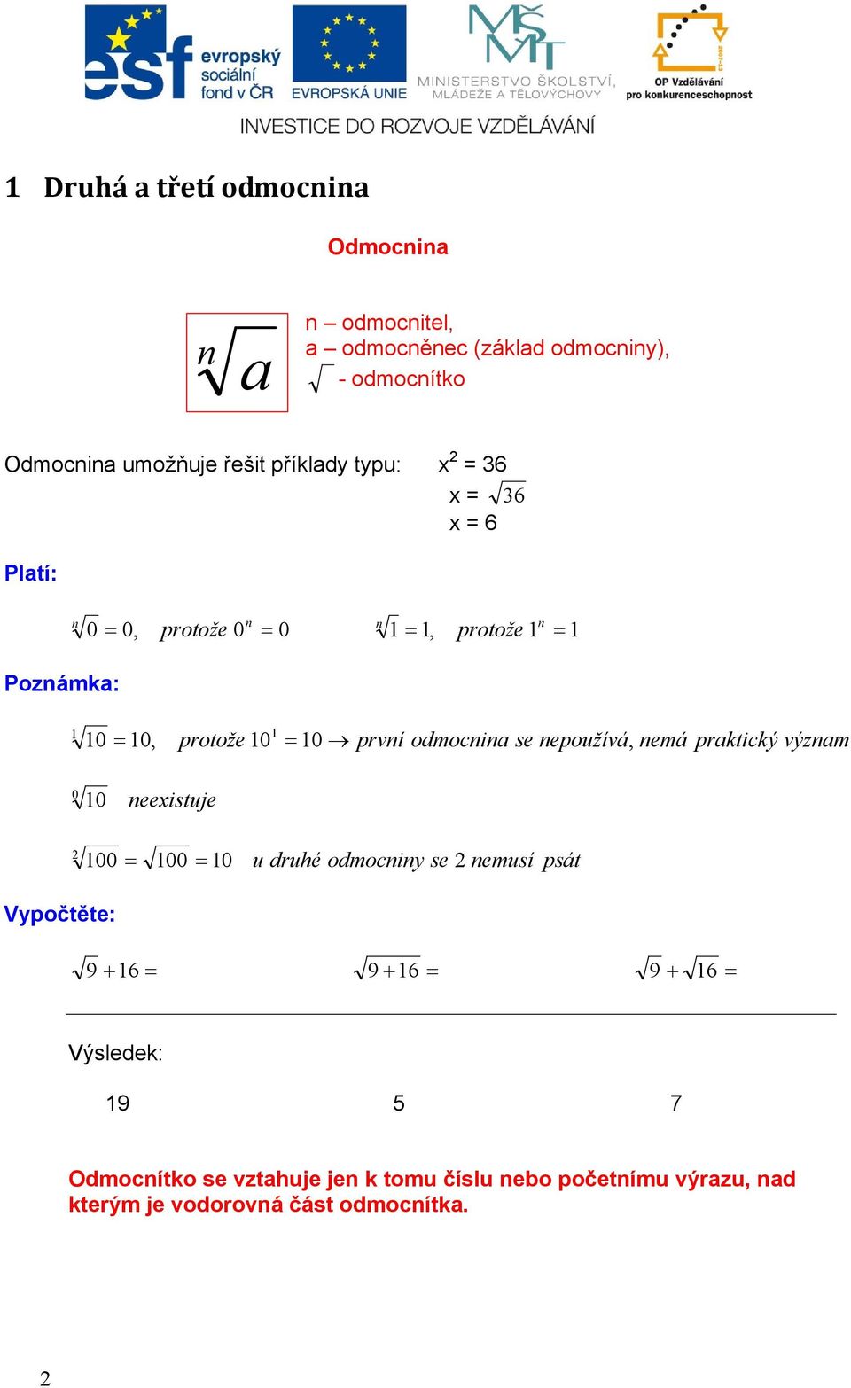 odmocnina se nepoužívá, nemá praktický význam 0 10 neexistuje 2 100 100 10 Vypočtěte: u druhé odmocniny se 2 nemusí psát 9 16