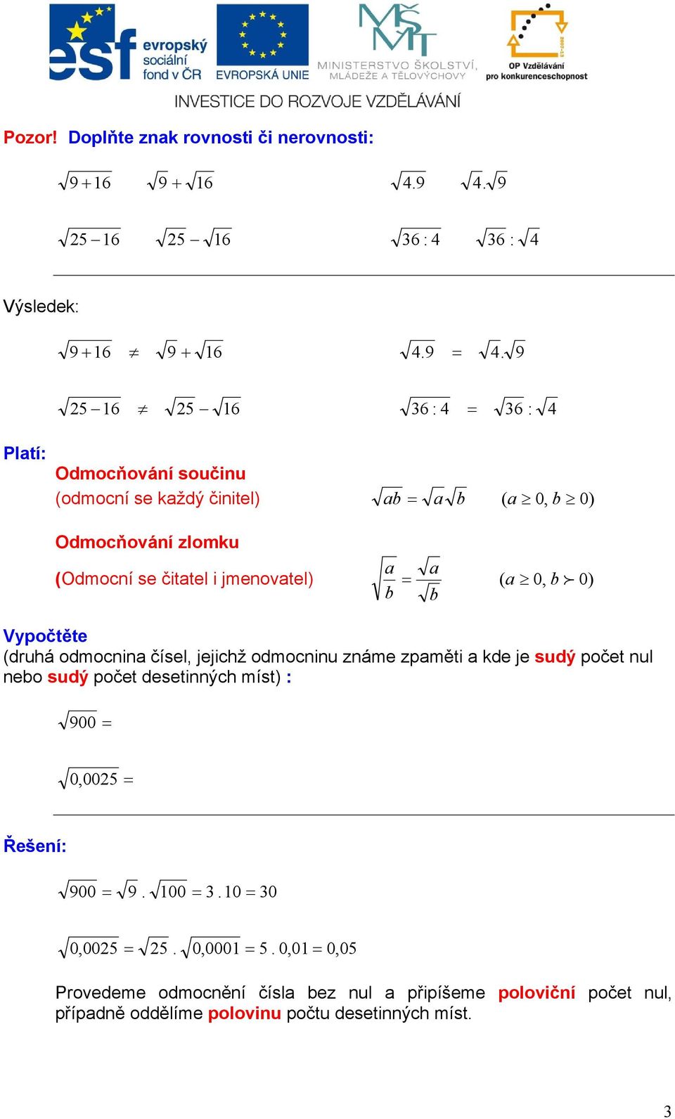 9 2 16 2 16 6 : 4 6 : 4 Platí: Odmocňování součinu (odmocní se každý činitel) ab a b ( a 0, b 0) Odmocňování zlomku (Odmocní se čitatel i