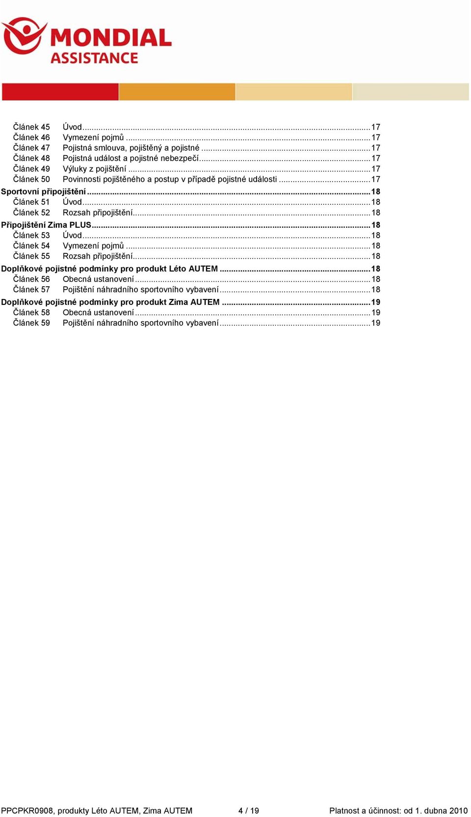 .. 18 Článek 53 Úvod... 18 Článek 54 Vymezení pojmů... 18 Článek 55 Rozsah připojištění... 18 Doplňkové pojistné podmínky pro produkt Léto AUTEM... 18 Článek 56 Obecná ustanovení.