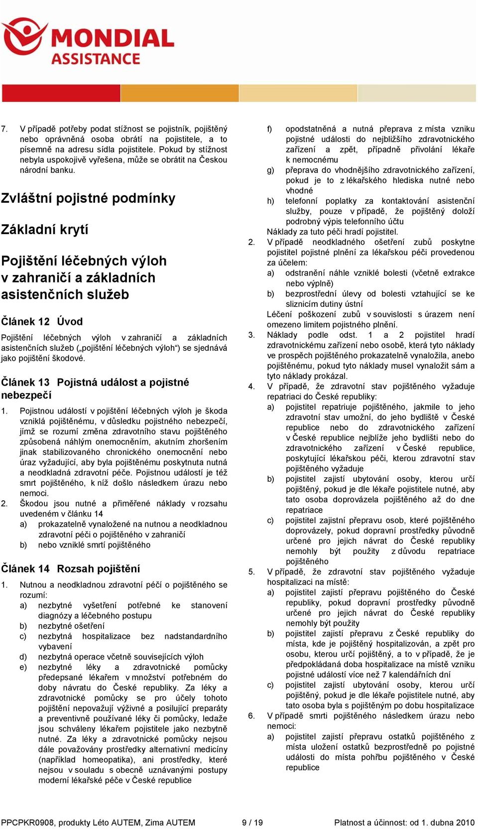 Zvláštní pojistné podmínky Základní krytí Pojištění léčebných výloh v zahraničí a základních asistenčních služeb Článek 12 Úvod Pojištění léčebných výloh v zahraničí a základních asistenčních služeb