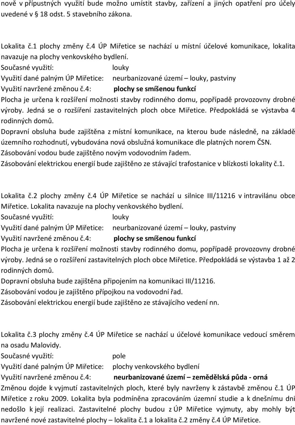 Současné využití: louky Využití dané palným ÚP Miřetice: neurbanizované území louky, pastviny Využití navržené změnou č.