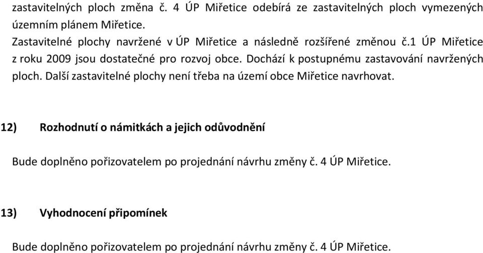 Dochází k postupnému zastavování navržených ploch. Další zastavitelné plochy není třeba na území obce Miřetice navrhovat.