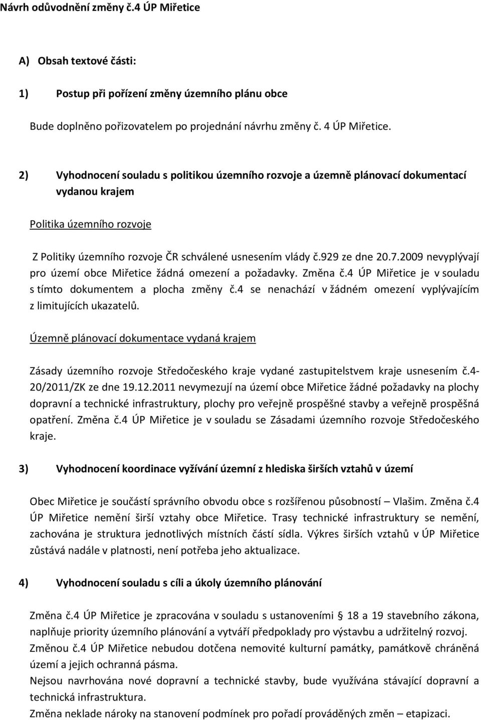 2009 nevyplývají pro území obce Miřetice žádná omezení a požadavky. Změna č.4 ÚP Miřetice je v souladu s tímto dokumentem a plocha změny č.