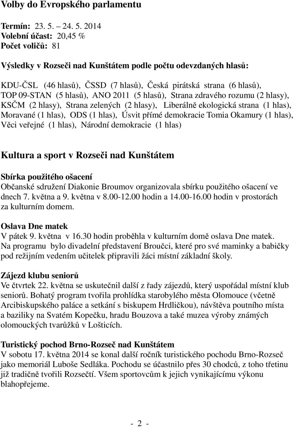 2014 Volební účast: 20,45 % Počet voličů: 81 Výsledky v Rozseči nad Kunštátem podle počtu odevzdaných hlasů: KDU-ČSL (46 hlasů), ČSSD (7 hlasů), Česká pirátská strana (6 hlasů), TOP 09-STAN (5