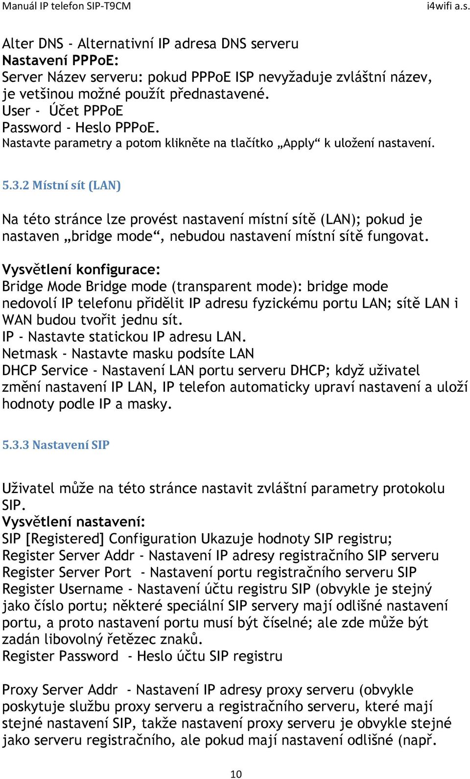 2 Místní sít (LAN) Na této stránce lze provést nastavení místní sítě (LAN); pokud je nastaven bridge mode, nebudou nastavení místní sítě fungovat.