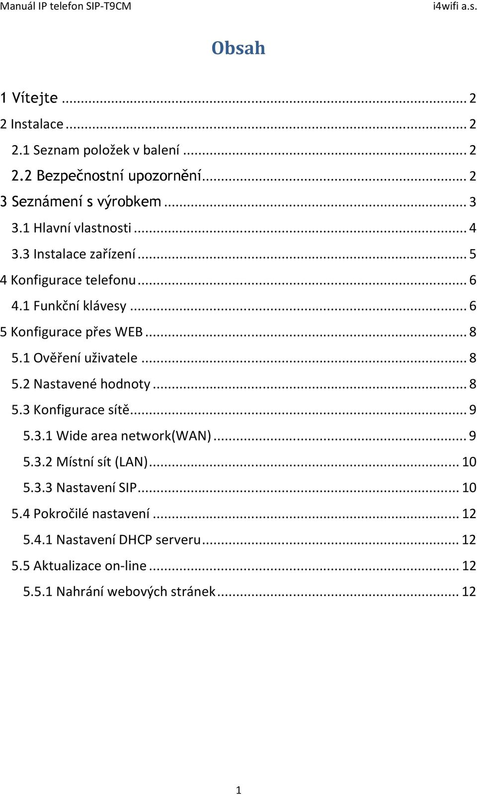 1 Ověření uživatele... 8 5.2 Nastavené hodnoty... 8 5.3 Konfigurace sítě... 9 5.3.1 Wide area network(wan)... 9 5.3.2 Místní sít (LAN)... 10 5.